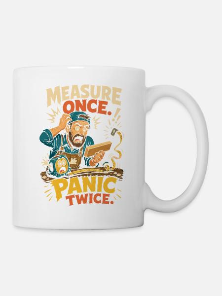 Measure Once, Panic Twice – Heimwerker - Tasse - Weiß