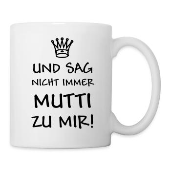sag nicht MUTTI zu mir - Tasse - Weiß - Rechts