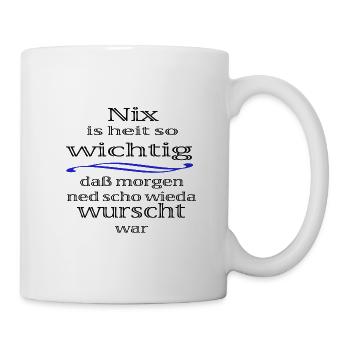 Nix is heit so wichtig morgen wurscht - Tasse - Weiß - Rechts