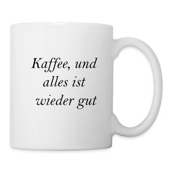Kaffee und alles ist wieder Gut - Tasse - Weiß - Rechts
