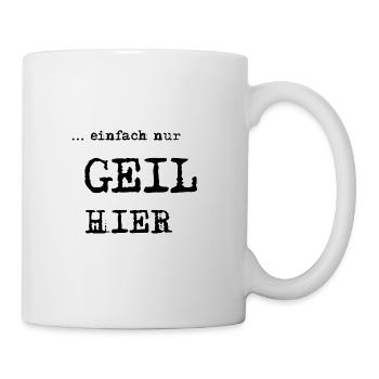 Einfach nur geil hier Spruch für Party und Sport - Tasse - Weiß - Rechts