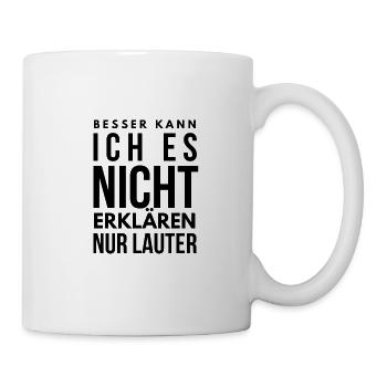 Besser kann ich es nicht erklären nur lauter - Tasse - Weiß - Rechts