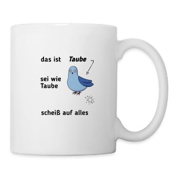 Das ist Taube, sei wie Taube, scheiß auf alles. - Tasse - Weiß - Rechts
