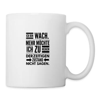 Ich bin Wach lustige Sprüche Tshirt - Tasse - Weiß - Rechts
