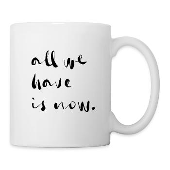 all we have is now - Tasse - Weiß - Rechts