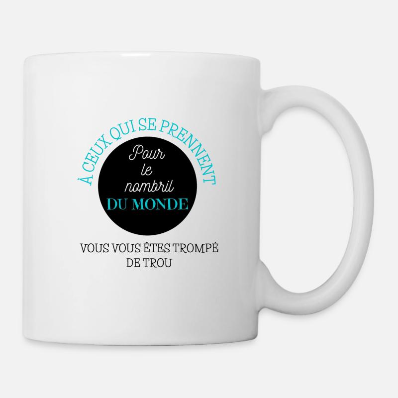 À ceux qui se prennent pour le nombril du monde... - Mug blanc - blanc