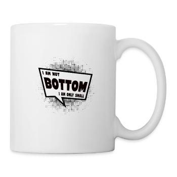 I am not Bottom. I am only small - Tasse - Weiß - Rechts