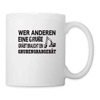 Wer anderen eine Grube gräbt braucht ein .... - Tasse - Weiß - Rechts