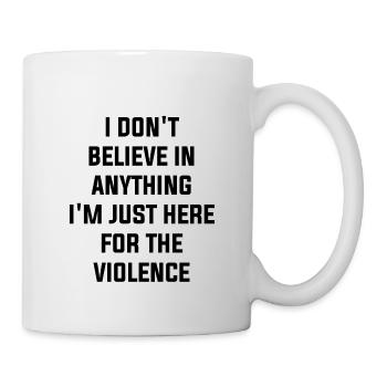 I'm just here for the violence Spruch - Tasse - Weiß - Rechts