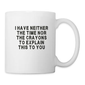 I Have Neither The Time Nor The Crayons To Explain - Mug - white - Right