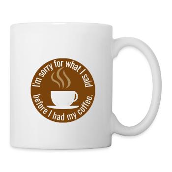 I m sorry for what I said before I had coffee - Mug - white - Right
