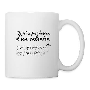 pas besoin d'un valentin, vacances que j'ai besoin - Mug blanc - blanc - Droite