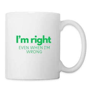 I'm Right - Even When I'm Wrong - Mug - white - Right