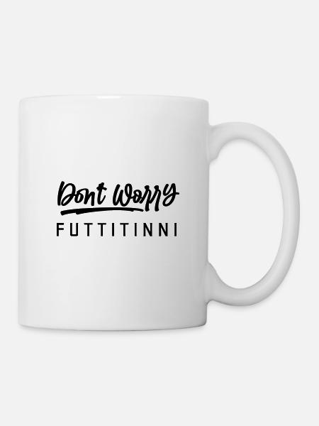 Don t Worry Futtitinni - Tasse - Weiß