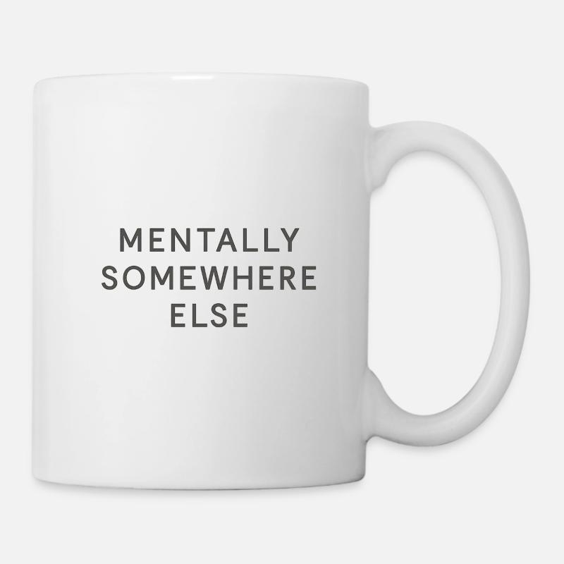 Mentally Somewhere Else - Tasse - Weiß