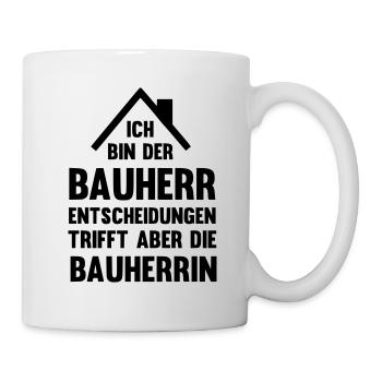 Ich bin der Bauherr Entscheidungen trifft die Frau - Tasse - Weiß - Rechts