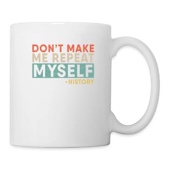 Don't Make Me Repeat Myself Funny Retro History - Tasse - Weiß - Rechts