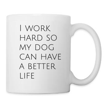 I work hard so my dog can have a better life - Tasse - Weiß - Rechts