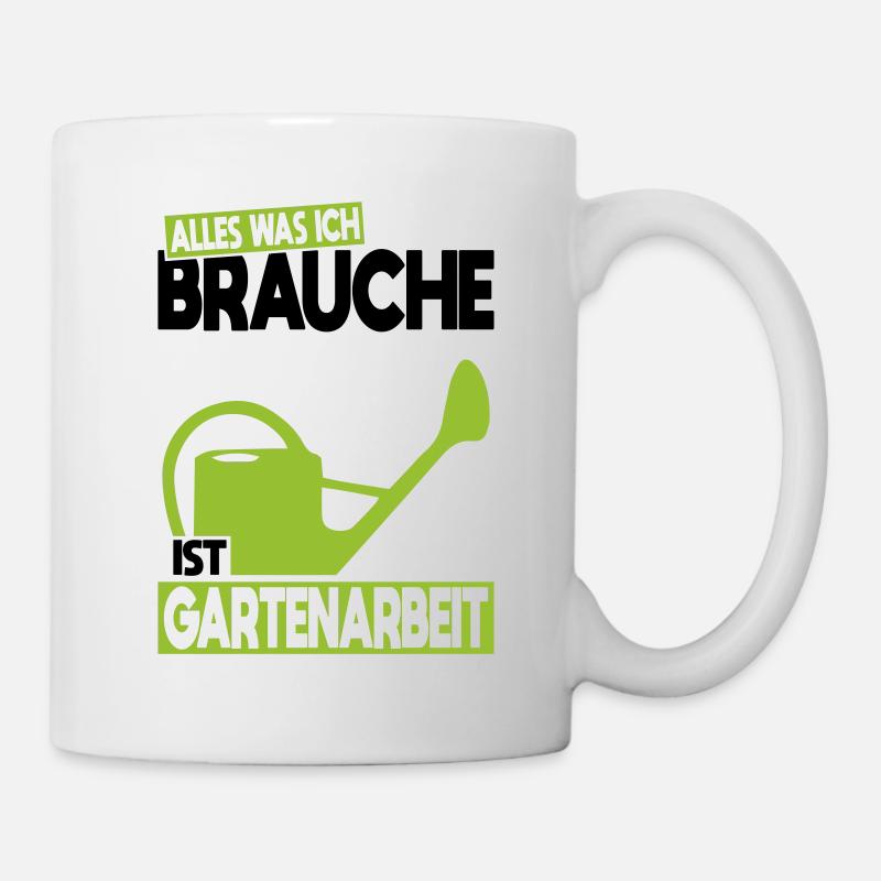 Alles was ich brauche ist Gartenarbeit - Tasse - Weiß