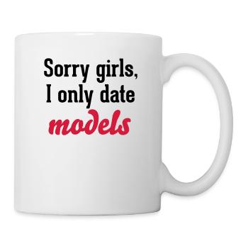 Sorry girls I only date models - Tasse - Weiß - Rechts