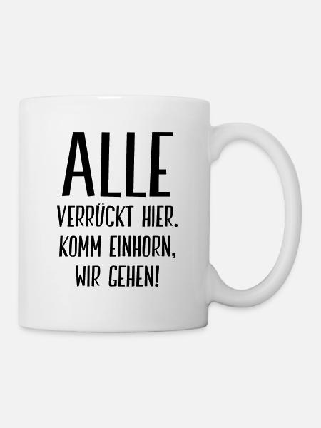 Alle Verrückt Hier Komm Einhorn Wir Gehen Geschenk - Tasse - Weiß