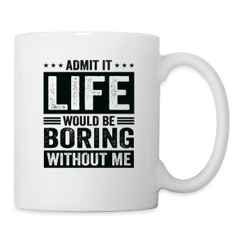 Fun Humor Admit It Life Would Be Boring Without Me - Tasse - Weiß - Rechts