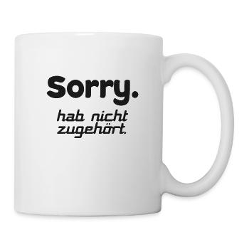 Sorry hab nicht zugehoert - Tasse - Weiß - Rechts