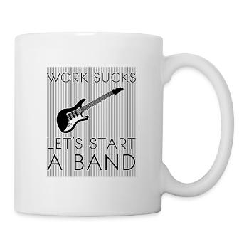 Work sucks, let's start a band, musicians, rock - Mug - white - Right