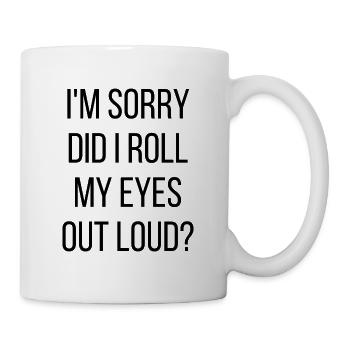 I'M Sorry Did I Roll My Eyes Out Loud - Mug - white - Right