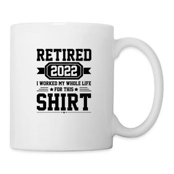 Retired 2022 I Worked My Whole Life For This - Mug - white - Right
