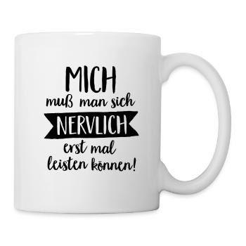 MICH MUSS MAN SICH NERVLICH ERST MAL LEISTEN - Tasse - Weiß - Rechts