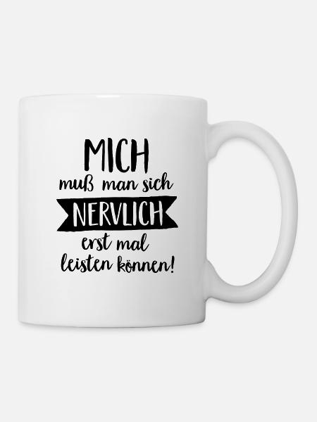 MICH MUSS MAN SICH NERVLICH ERST MAL LEISTEN - Tasse - Weiß