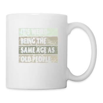 Es ist seltsam, im gleichen Alter wie alte Menschen zu sein - Tasse - Weiß - Rechts