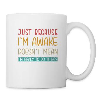 Just because I'm awake doesn't mean I'm ready - Mug - white - Right