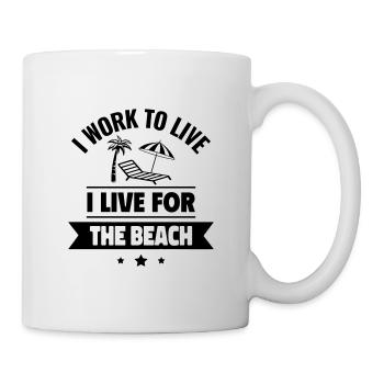 I work to live, I live for the beach - Mug - white - Right