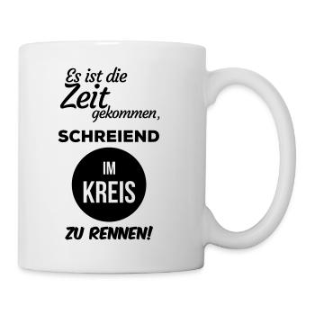 Zeit gekommen schreiend im Kreis zu rennen Spruch - Tasse - Weiß - Rechts