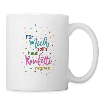 Für mich soll's heut Konfetti regnen in bunt - Tasse - Weiß - Rechts