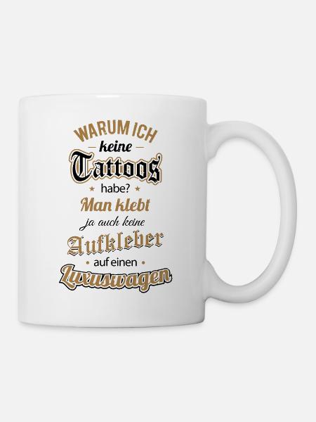 Warum ich keine Tattoos habe? Man klebt ja auch... - Tasse - Weiß