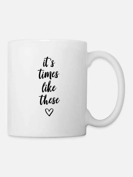 It’s times like these - Tasse - Weiß