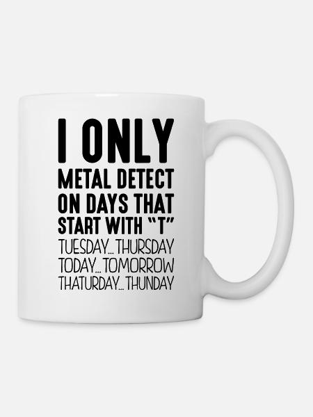 I only metal detect on days that start with T - Mug - white