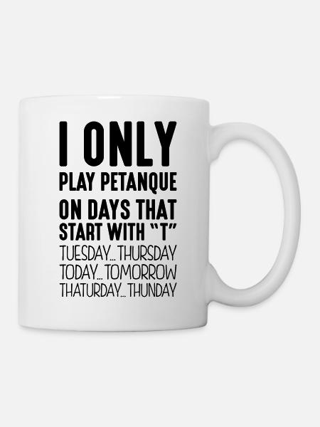 I only play petanque on days that start with T - Mug - white