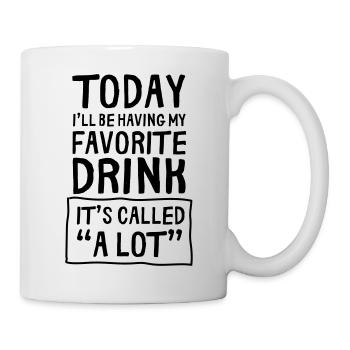 Today I'm Having My Favorite Drink Called A Lot - Mug - white - Right
