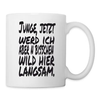 Junge jetzt werd ich aber n bisschen wild hier - Tasse - Weiß - Rechts