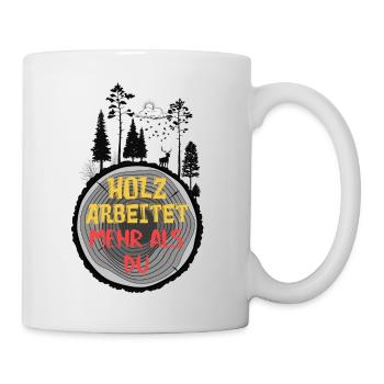 Holz arbeitet mehr als Du - Tasse - Weiß - Rechts