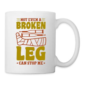 Not even a broken leg can stop me - Tasse - Weiß - Rechts