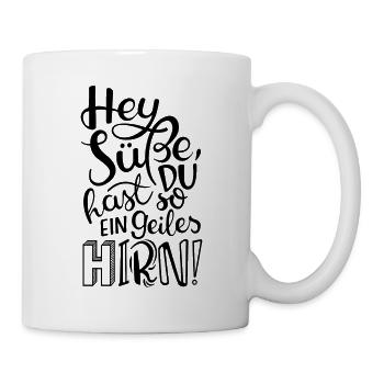 Hey Süße, du hast so ein geiles HIRN! - Tasse - Weiß - Rechts