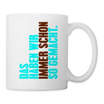 Das haben wir immer schon so gemacht. - Tasse - Weiß - Rechts