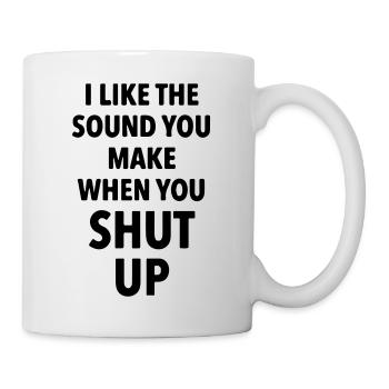 Ich mag das Geräusch, das du machst, wenn du den Mund hältst - Tasse - Weiß - Rechts