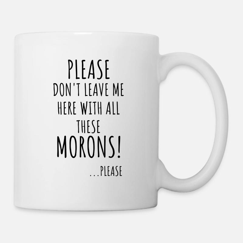S’il vous plaît, ne me laissez pas avec tous ces crétins - Mug blanc - blanc