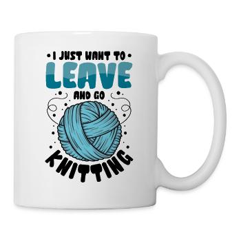 I Just want to leave and go Knitting - Tasse - Weiß - Rechts